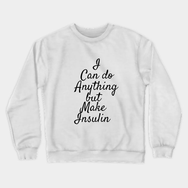 I Can Do Anything But Make Insulin Crewneck Sweatshirt by CatGirl101